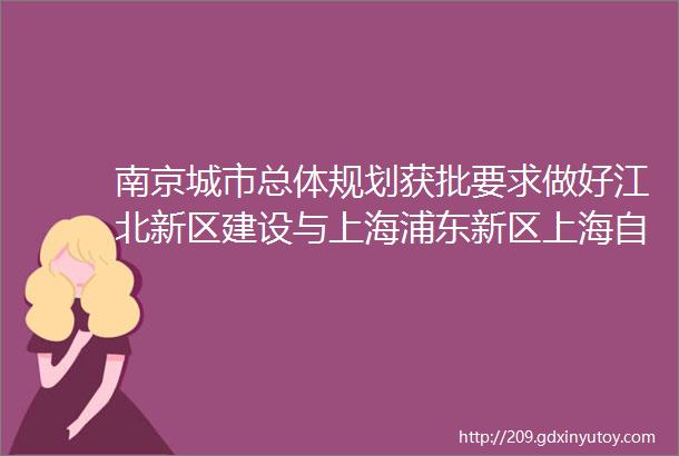 南京城市总体规划获批要求做好江北新区建设与上海浦东新区上海自由贸易区等联动发展