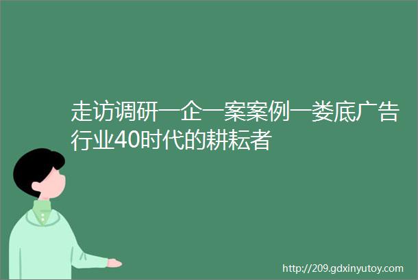 走访调研一企一案案例一娄底广告行业40时代的耕耘者