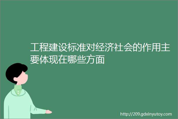 工程建设标准对经济社会的作用主要体现在哪些方面