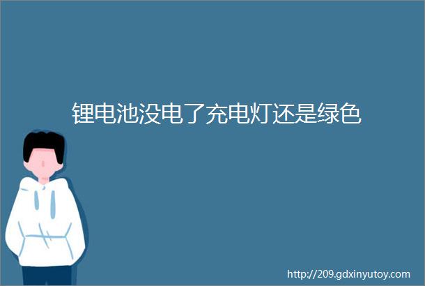 锂电池没电了充电灯还是绿色