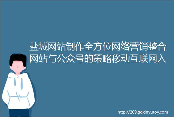 盐城网站制作全方位网络营销整合网站与公众号的策略移动互联网入口盐城小程序开发与用户体验优化