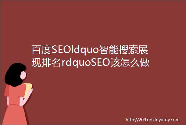 百度SEOldquo智能搜索展现排名rdquoSEO该怎么做