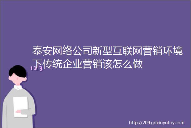 泰安网络公司新型互联网营销环境下传统企业营销该怎么做