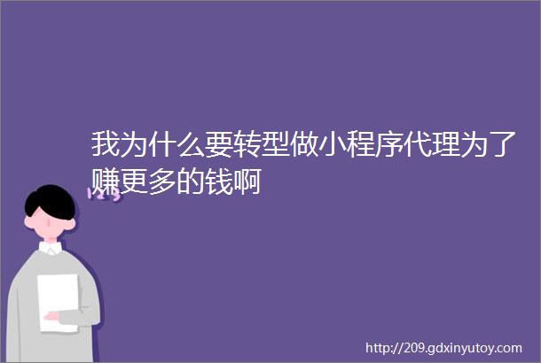 我为什么要转型做小程序代理为了赚更多的钱啊