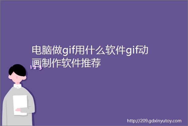 电脑做gif用什么软件gif动画制作软件推荐